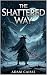 The Shattered Way by Adam Caisse