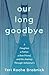 Our Long Goodbye by Teri Roche Drobnick