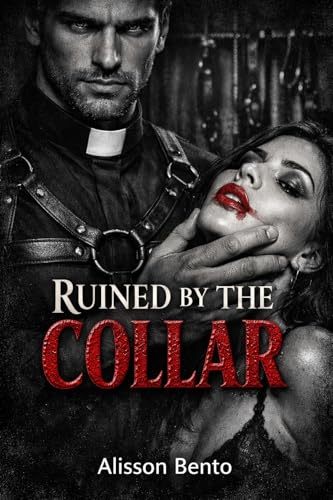 Ruined by the Collar: A Dark Religious BDSM Romance (Unholy Vows)