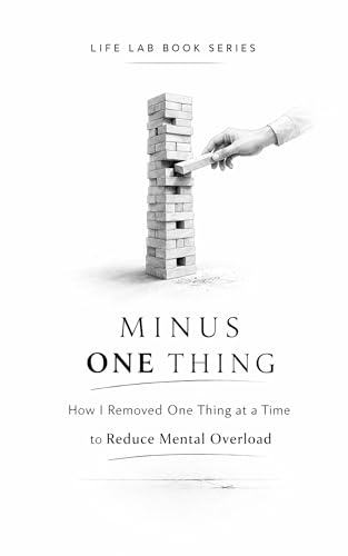 Minus One Thing: How I Removed One Thing at a Time to Reduce Mental Overload (Life Lab)