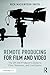 Remote Producing for Film and Video: The Off-Site Producer’s Guide to Film, Television, and Live Events