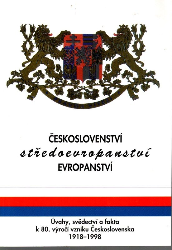 Českoslovenství - Středoevropanství - Evropanství: 1918-1998 Úvahy, svědectví a fakta