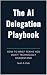 Managing AI: How to Delegate When You're Not in the Room (Stop Learning AI Book 4)