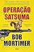 Operação Satsuma by Bob Mortimer