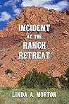 Incident at the Ranch Retreat by Linda A. Morton
