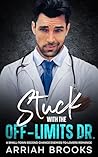 Stuck with the Off-Limits Dr. by Arriah Brooks