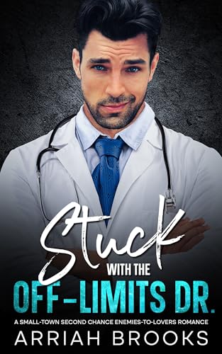 Stuck with the Off-Limits Dr.: A Second Chance, Small-Town, Enemies-to-Lovers Romance (Unravel Us Book 1)