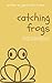 Catching Frogs: The path to...