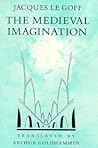 The Medieval Imagination by Jacques Le Goff