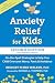 Anxiety Relief for Kids: On-the-Spot Strategies to Help Your Child Overcome Worry, Panic, and Avoidance