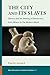 The City and Its Slaves: Slavery and the Making of Democracy from Athens to the Modern World (New Directions in Hellenic Studies)