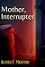 Mother, Interrupter