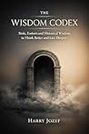The Wisdom Codex: Stoic, Eastern, And Historical Wisdom To Think Better And Live Deeper