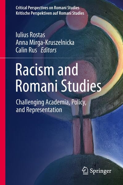Racism and Romani Studies: Challenging Academia, Policy, and Representation (Critical Perspectives on Romani Studies | Kritische Perspektiven auf Romani Studies)