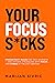 Your Focus S*cks: Productivity Rules for Tech Workers — and Anyone Struggling with Focus and Stress in the 21st Century