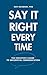 Say It Right Every Time: Th...