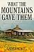 What the Mountains Gave The...