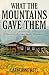 What the Mountains Gave Them by Catherine Astl