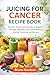 Juicing For Cancer Recipe B...