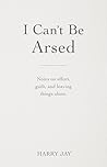 I Can't Be Arsed:...