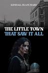 The Little Town That Saw It All by Kendall Blanchard