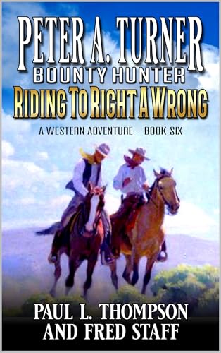 Peter A. Turner: Bounty Hunter: Riding To Right A Wrong: A Western Adventure (Peter A. Turner: Bounty Hunter Western Series Book 6)