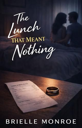 The Lunch He Said Didn’t Matter: A Marriage in Trouble Second Chance Romance (The Line He Almost Crossed Book 2)