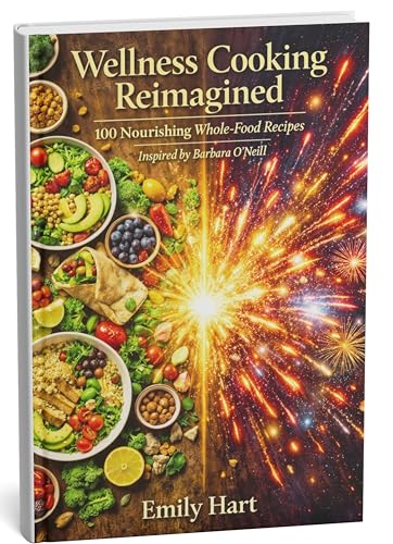 Wellness Cooking Reimagined: 100 Nourishing Whole-Food Recipes Inspired by Barbara O’Neill (Kindle Edition)