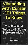 Vibecoding with Cursor - 101 Things to Know: The Practical Guide to Building Software with AI Vibecoding with Cursor - 101 Things to Know: The Practical Guide to Building Software with AI
