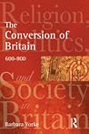 The Conversion of Britain: Religion, Politics and Society in Britain, 600 - 800