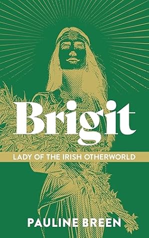 Brigit: Lady of the Irish Otherworld: Where Goddess, Saint and Fairy Meet
