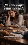 No es tu culpa estar cansada: Cuando ser fuerte por demasiado tiempo te dejó sin ti (Spanish Edition)