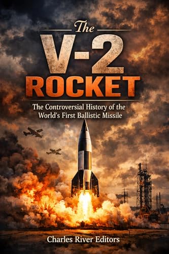The V-2 Rocket: The Controversial History of the First Ballistic Missile during and after World War II (Kindle Edition)