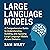 Large Language Models (LLMs): A Comprehensive Guide to Understanding, Building, and Applying Large Language Models Across Domains