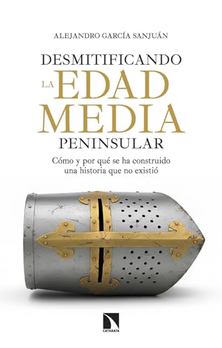 Desmitificando la Edad Media peninsular: Cómo y por qué se ha construido una historia que no existió (Kindle Edition)