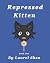 Repressed Kitten by Laurel (Lolly) Shea