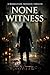 NONE WITNESS by J.T. Patten