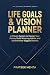 Life Goals & Vision Planner by Prateek Mehta Life Goals & Vision Planner by Prateek Mehta