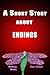 A Short Story About Endings by Dan Nimak