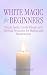 White Magic for Beginners: ...