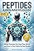 Peptides A Beginners Guide: Unlock the Secrets to Anti-Aging Rapid Muscle Recovery and Youthful Skin for Optimal Health and Longevity (Peptide Wellness Collection Book 1)