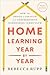 Home Learning Year by Year, Third Edition: How to Design a Creative and Comprehensive Homeschool Curriculum
