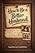 How to Be a Better Husband:...