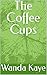 The Coffee Cups by Wanda Kaye