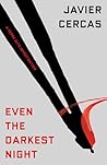 Even the Darkest Night by Javier Cercas Even the Darkest Night by Javier Cercas