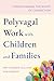 Polyvagal Work with Children and Families by Amy Stenger-Sullivan