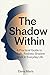 The Shadow Within: A Practical Guide to Safe, Realistic Shadow Work in Everyday Life
