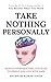 Take Nothing Personally: How to Stop Reacting, Focus on Yourself, and Live With Ease