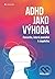 ADHD jako výhoda: Porucha, ...
