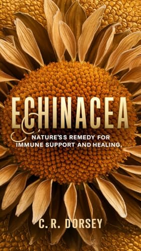 Echinacea : Nature’s Remedy for Immune Support and Healing (Kindle Edition)